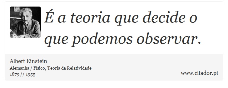 É a teoria que decide o que podemos observar. - Albert Einstein - Frases