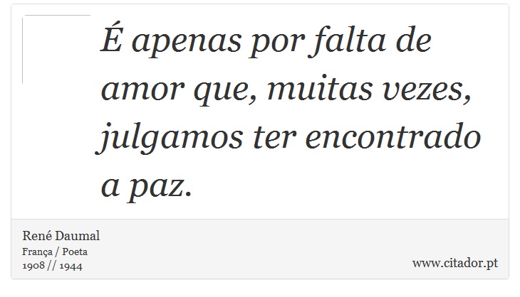 É apenas por falta de amor que, muitas vezes, julgamos ter encontrado a paz. - René Daumal - Frases