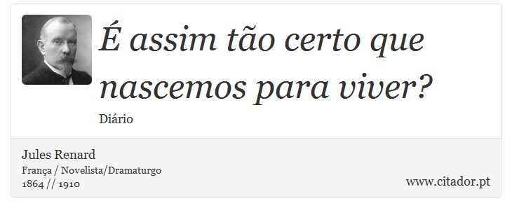 É assim tão certo que nascemos para viver? - Jules Renard - Frases