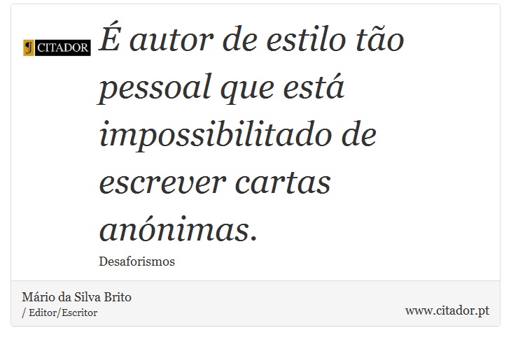 É autor de estilo tão pessoal que está impossibilitado de escrever cartas anónimas. - Mário da Silva Brito - Frases