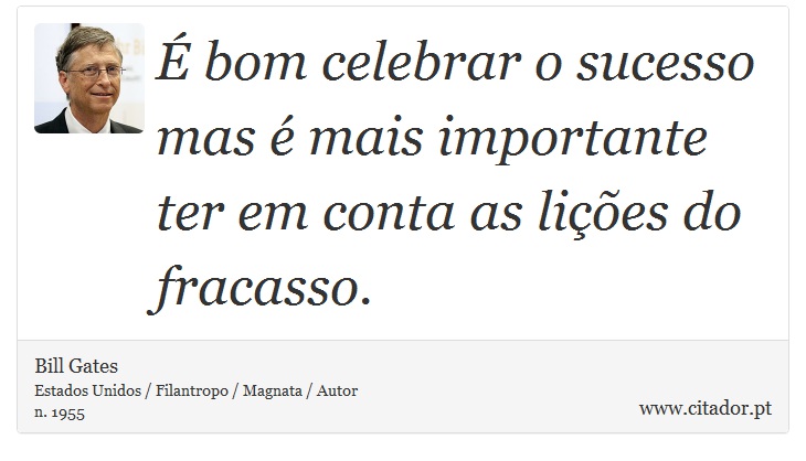 É bom celebrar o sucesso mas é mais importante ter em conta as lições do fracasso. - Bill Gates - Frases