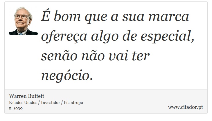 É bom que a sua marca ofereça algo de especial, senão não vai ter negócio. - Warren Buffett - Frases