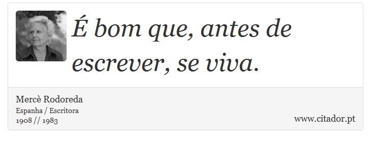 É bom que, antes de escrever, se viva. - Mercè Rodoreda - Frases