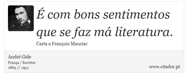 É com bons sentimentos que se faz má literatura. - André Gide - Frases