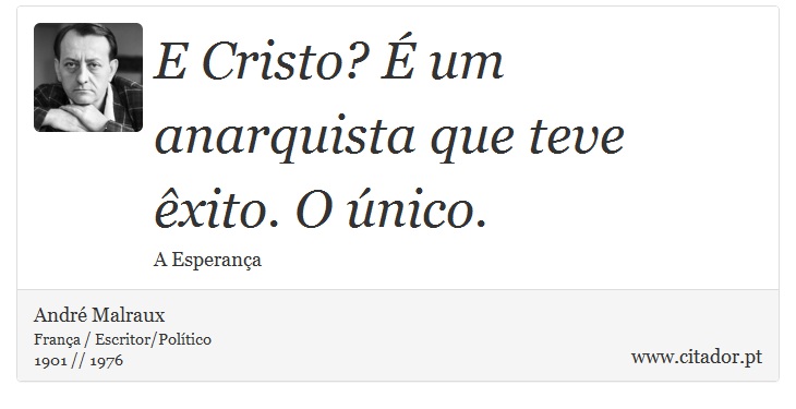 E Cristo? É um anarquista que teve êxito. O único. - André Malraux - Frases