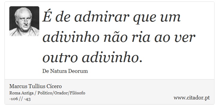 É de admirar que um adivinho não ria ao ver outro adivinho. - Marcus Tullius Cícero - Frases