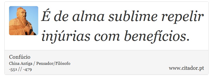 É de alma sublime repelir injúrias com benefícios. - Confúcio - Frases