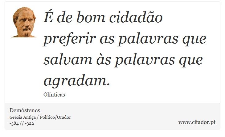 É de bom cidadão preferir as palavras que salvam às palavras que agradam. - Demóstenes - Frases