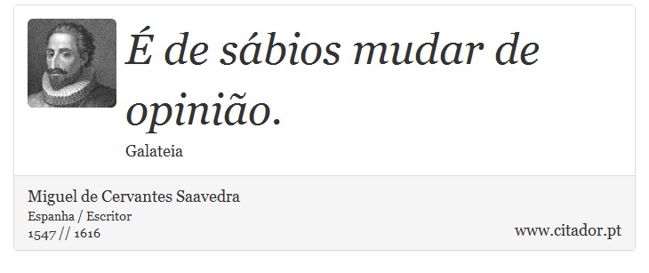 É de sábios mudar de opinião. - Miguel de Cervantes Saavedra - Frases
