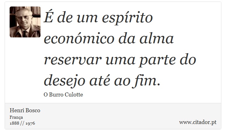 É de um espírito económico da alma reservar uma parte do desejo até ao fim. - Henri Bosco - Frases