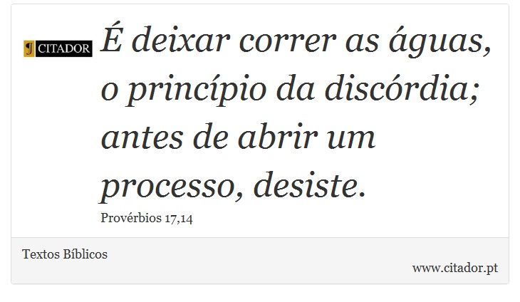 É deixar correr as águas, o princípio da discórdia; antes de abrir um processo, desiste. - Textos Bíblicos - Frases