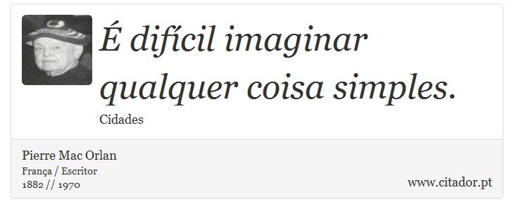 É difícil imaginar qualquer coisa simples. - Pierre Mac Orlan - Frases