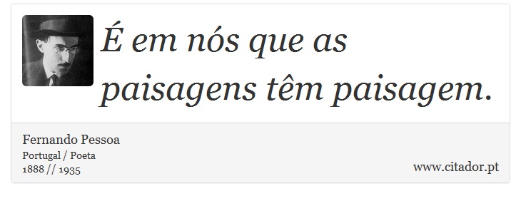 É em nós que as paisagens têm paisagem. - Fernando Pessoa - Frases