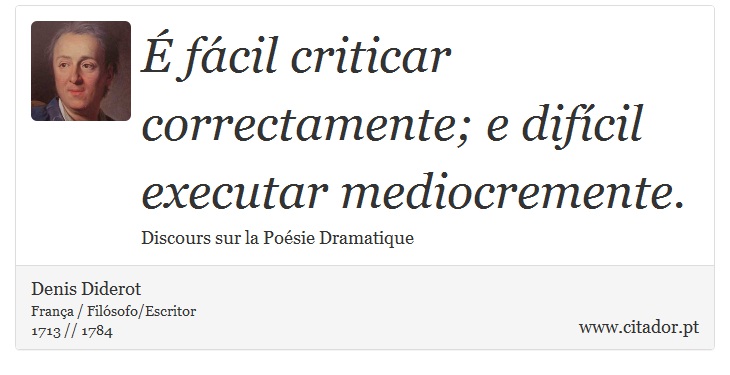 É fácil criticar correctamente; e difícil executar mediocremente. - Denis Diderot - Frases