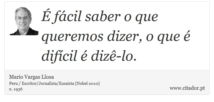 É fácil saber o que queremos dizer, o que é difícil é dizê-lo. - Mario Vargas Llosa - Frases
