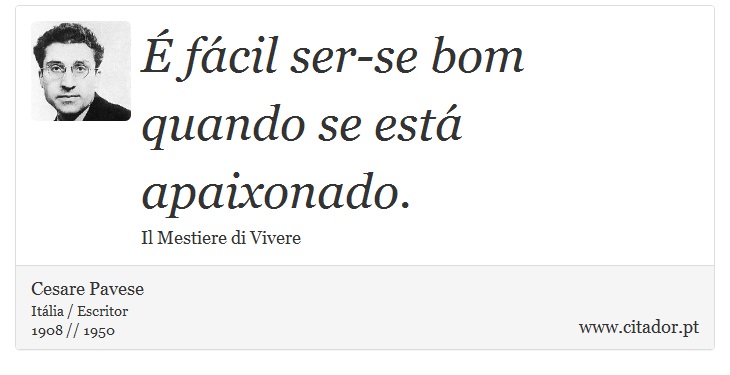 É fácil ser-se bom quando se está apaixonado. - Cesare Pavese - Frases