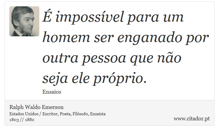 É impossível para um homem ser enganado por outra pessoa que não seja ele próprio. - Ralph Waldo Emerson - Frases