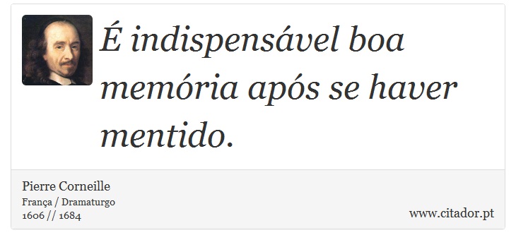 É indispensável boa memória após se haver  mentido. - Pierre Corneille - Frases