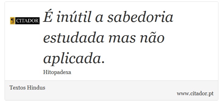  intil a sabedoria estudada mas no aplicada. - Textos Hindus - Frases