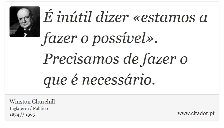 É inútil dizer «estamos a fazer o possível». Precisamos de fazer o que é necessário. - Winston Churchill - Frases