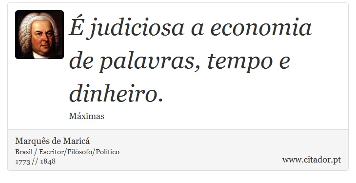 É judiciosa a economia de palavras, tempo e dinheiro. - Marquês de Maricá - Frases