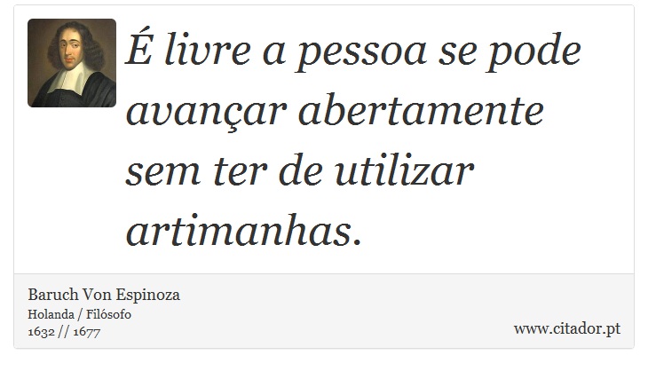 É livre a pessoa se pode avançar abertamente sem ter de utilizar artimanhas. - Baruch Von Espinoza - Frases