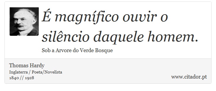É magnífico ouvir o silêncio daquele homem. - Thomas Hardy - Frases