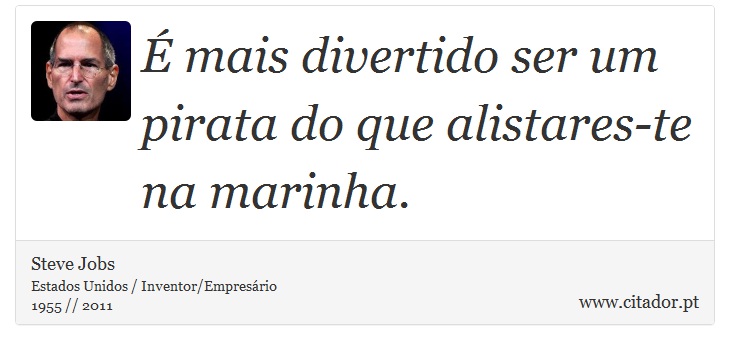 É mais divertido ser um pirata do que alistares-te na marinha. - Steve Jobs - Frases