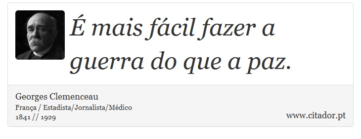 É mais fácil fazer a guerra do que a paz. - Georges Clemenceau - Frases