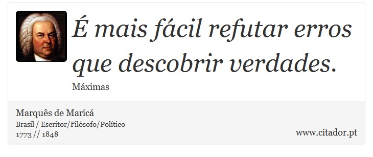 É mais fácil refutar erros que descobrir verdades. - Marquês de Maricá - Frases