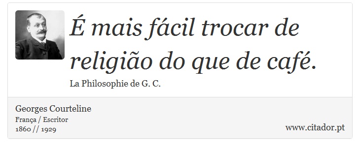 É mais fácil trocar de religião do que de café. - Georges Courteline - Frases