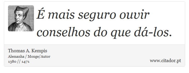 É mais seguro ouvir conselhos do que dá-los. - Thomas A. Kempis - Frases