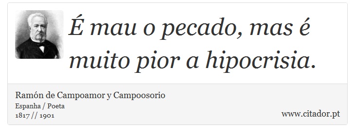 É mau o pecado, mas é muito pior a hipocrisia. - Ramón de Campoamor y Campoosorio - Frases