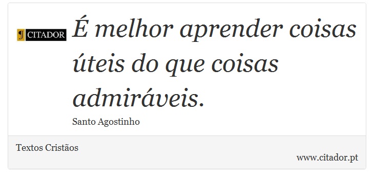 É melhor aprender coisas úteis do que coisas admiráveis. - Textos Cristãos - Frases