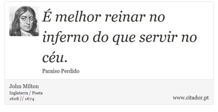 É melhor reinar no inferno do que servir no céu. - John Milton - Frases