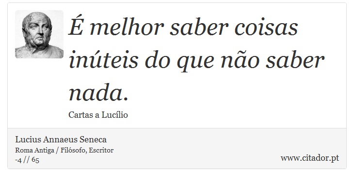 É melhor saber coisas inúteis do que não saber nada. - Lucius Annaeus Seneca - Frases