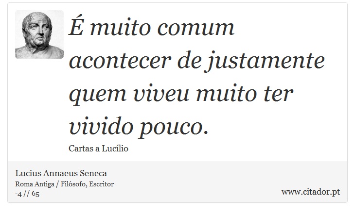 É muito comum acontecer de justamente quem viveu muito ter vivido pouco. - Lucius Annaeus Seneca - Frases