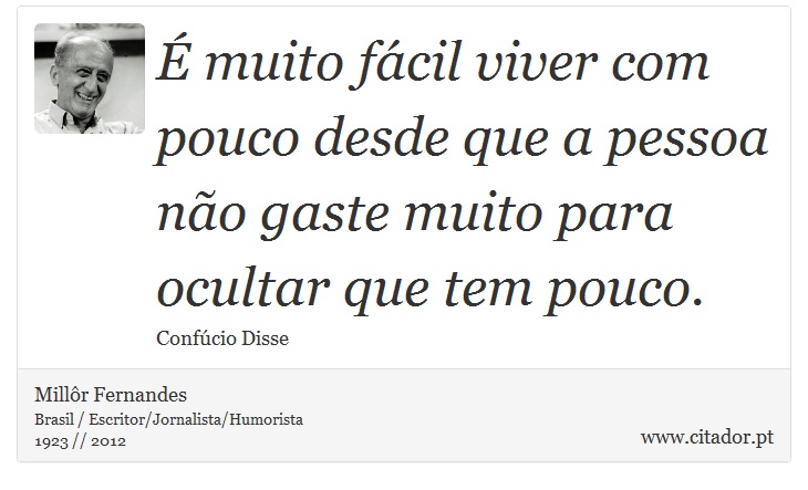 É muito fácil viver com pouco desde que a pessoa não gaste muito para ocultar que tem pouco. - Millôr Fernandes - Frases