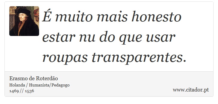 É muito mais honesto estar nu do que usar roupas transparentes. - Erasmo de Roterdão - Frases