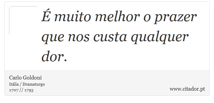 É muito melhor o prazer que nos custa qualquer dor. - Carlo Goldoni - Frases