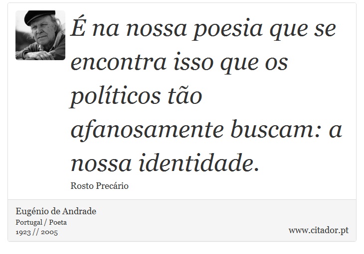 É na nossa poesia que se encontra isso que os políticos tão afanosamente buscam: a nossa identidade. - Eugénio de Andrade - Frases