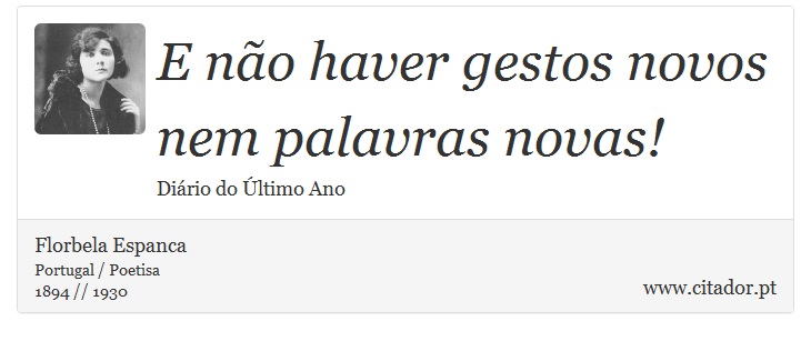E não haver gestos novos nem palavras novas! - Florbela Espanca - Frases
