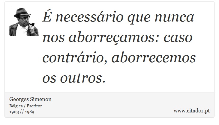É necessário que nunca nos aborreçamos: caso contrário, aborrecemos os outros. - Georges Simenon - Frases