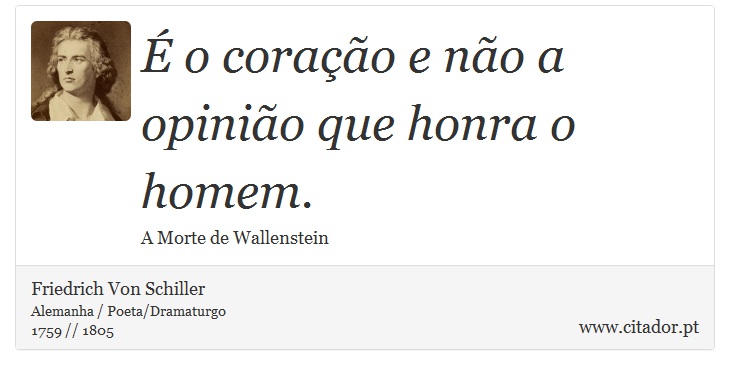 É o coração e não a opinião que honra o homem. - Friedrich Von Schiller - Frases