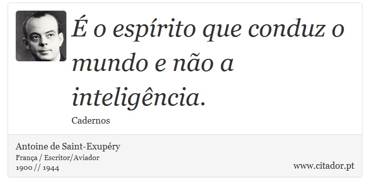 É o espírito que conduz o mundo e não a inteligência. - Antoine de Saint-Exupéry - Frases