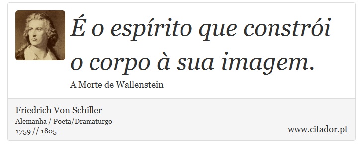 É o espírito que constrói o corpo à sua imagem. - Friedrich Von Schiller - Frases