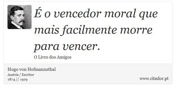É o vencedor moral que mais facilmente morre para vencer. - Hugo von Hofmannsthal - Frases
