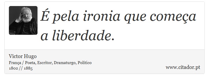 É pela ironia que começa a liberdade. - Victor Hugo - Frases