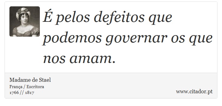 É pelos defeitos que podemos governar os que nos amam. - Madame de Stael - Frases