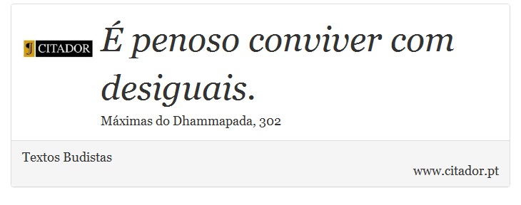 É penoso conviver com desiguais. - Textos Budistas - Frases
